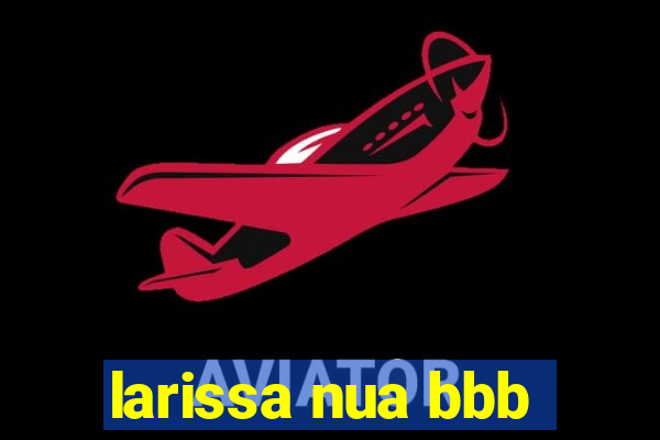 larissa nua bbb